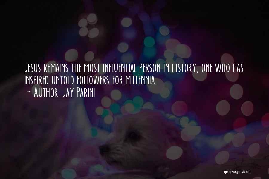 Jay Parini Quotes: Jesus Remains The Most Influential Person In History, One Who Has Inspired Untold Followers For Millennia.