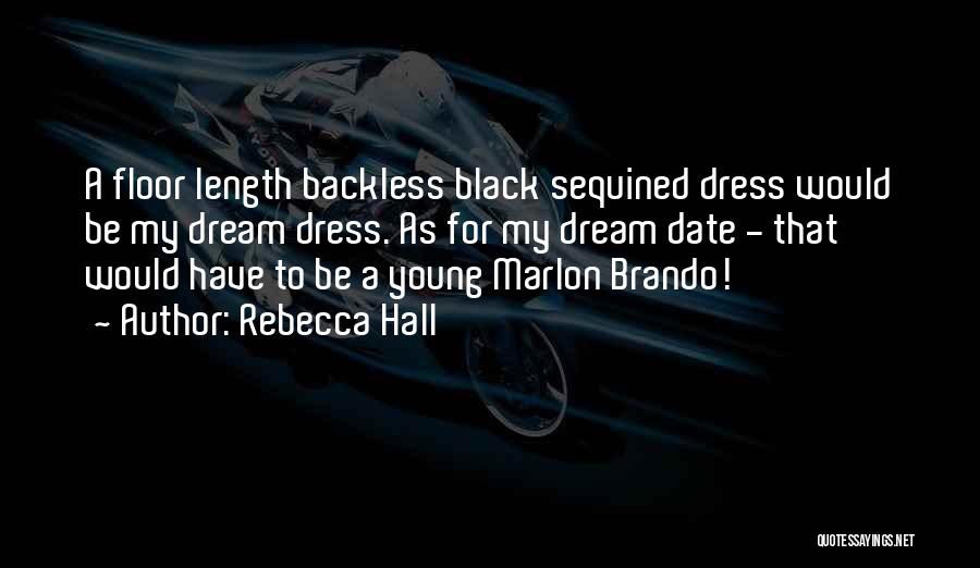 Rebecca Hall Quotes: A Floor Length Backless Black Sequined Dress Would Be My Dream Dress. As For My Dream Date - That Would