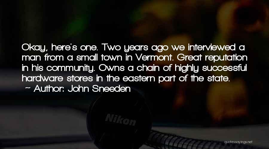 John Sneeden Quotes: Okay, Here's One. Two Years Ago We Interviewed A Man From A Small Town In Vermont. Great Reputation In His