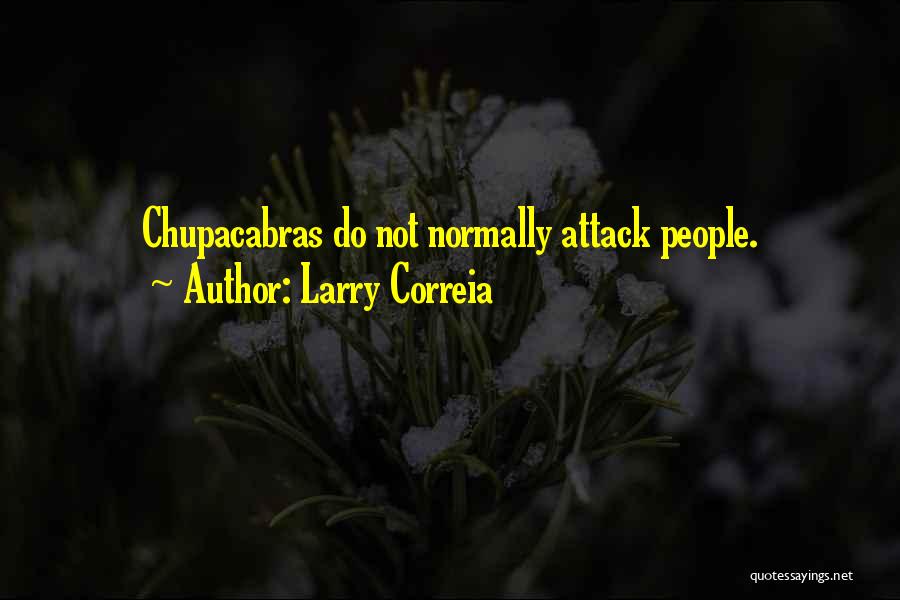 Larry Correia Quotes: Chupacabras Do Not Normally Attack People.
