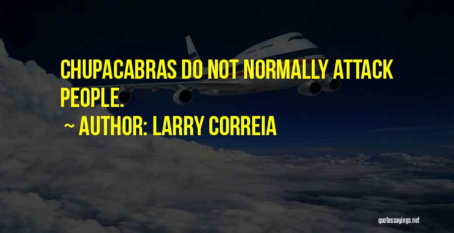Larry Correia Quotes: Chupacabras Do Not Normally Attack People.