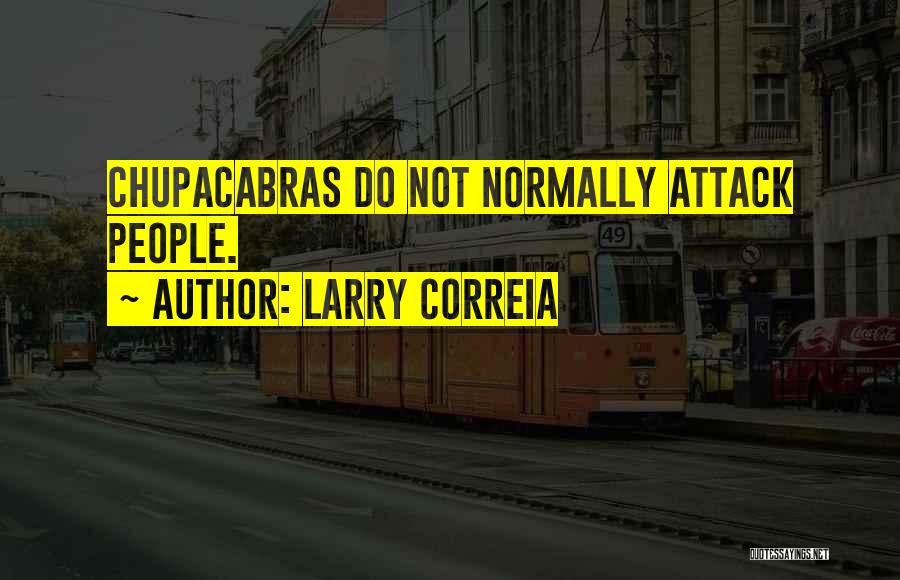 Larry Correia Quotes: Chupacabras Do Not Normally Attack People.