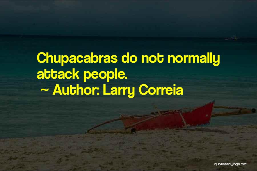 Larry Correia Quotes: Chupacabras Do Not Normally Attack People.