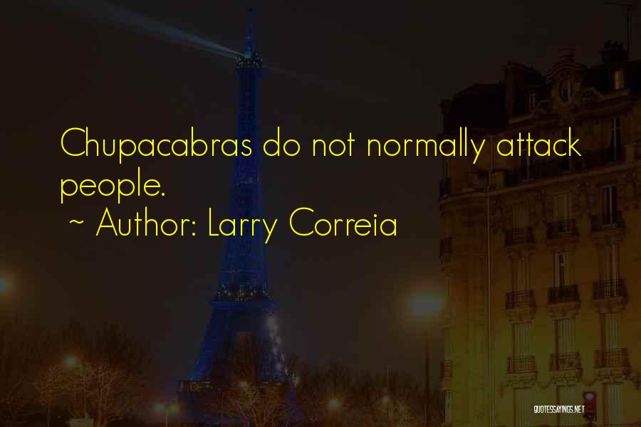 Larry Correia Quotes: Chupacabras Do Not Normally Attack People.