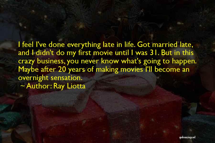 Ray Liotta Quotes: I Feel I've Done Everything Late In Life. Got Married Late, And I Didn't Do My First Movie Until I