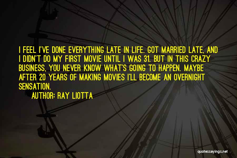 Ray Liotta Quotes: I Feel I've Done Everything Late In Life. Got Married Late, And I Didn't Do My First Movie Until I