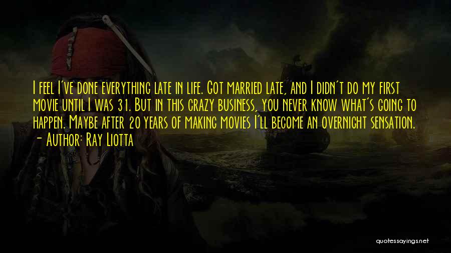 Ray Liotta Quotes: I Feel I've Done Everything Late In Life. Got Married Late, And I Didn't Do My First Movie Until I