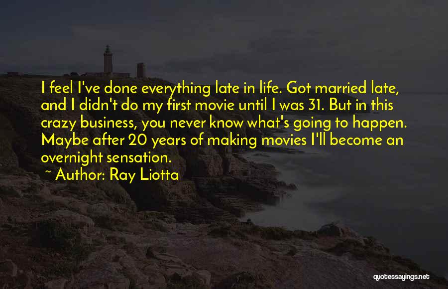 Ray Liotta Quotes: I Feel I've Done Everything Late In Life. Got Married Late, And I Didn't Do My First Movie Until I