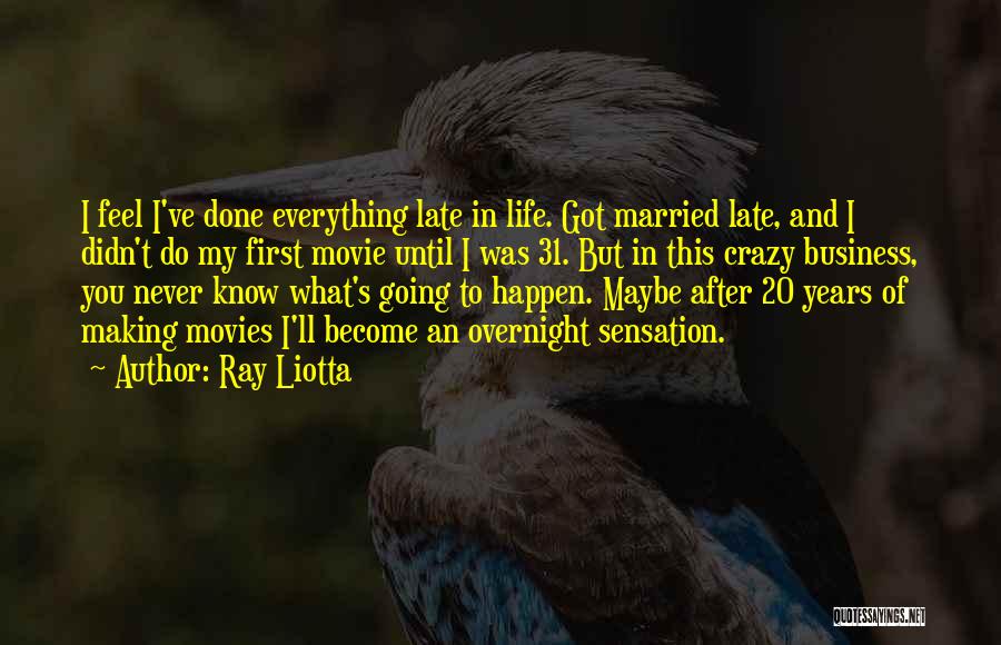 Ray Liotta Quotes: I Feel I've Done Everything Late In Life. Got Married Late, And I Didn't Do My First Movie Until I