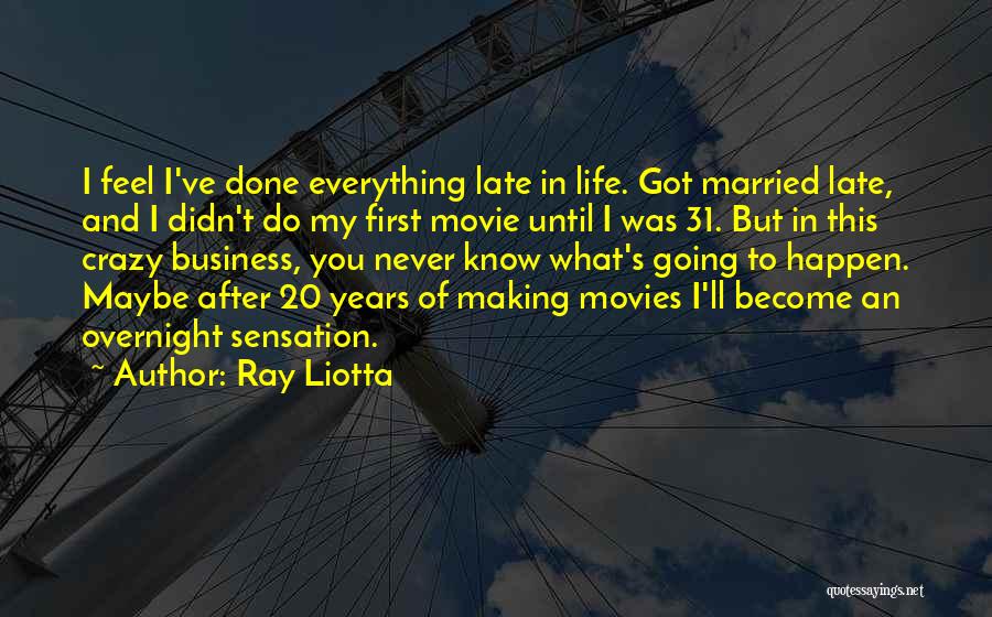 Ray Liotta Quotes: I Feel I've Done Everything Late In Life. Got Married Late, And I Didn't Do My First Movie Until I