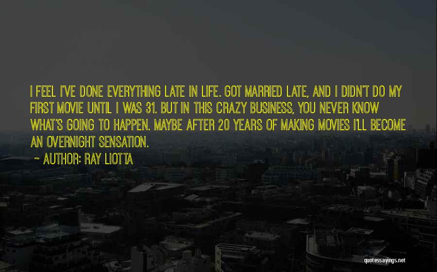 Ray Liotta Quotes: I Feel I've Done Everything Late In Life. Got Married Late, And I Didn't Do My First Movie Until I