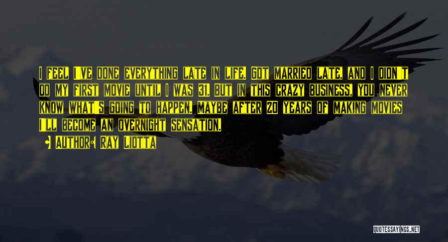 Ray Liotta Quotes: I Feel I've Done Everything Late In Life. Got Married Late, And I Didn't Do My First Movie Until I