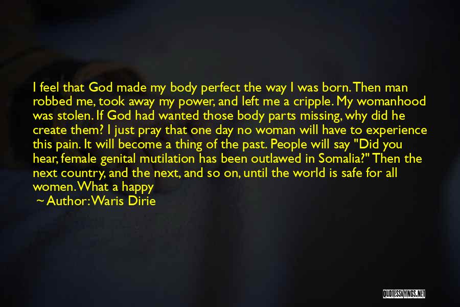 Waris Dirie Quotes: I Feel That God Made My Body Perfect The Way I Was Born. Then Man Robbed Me, Took Away My