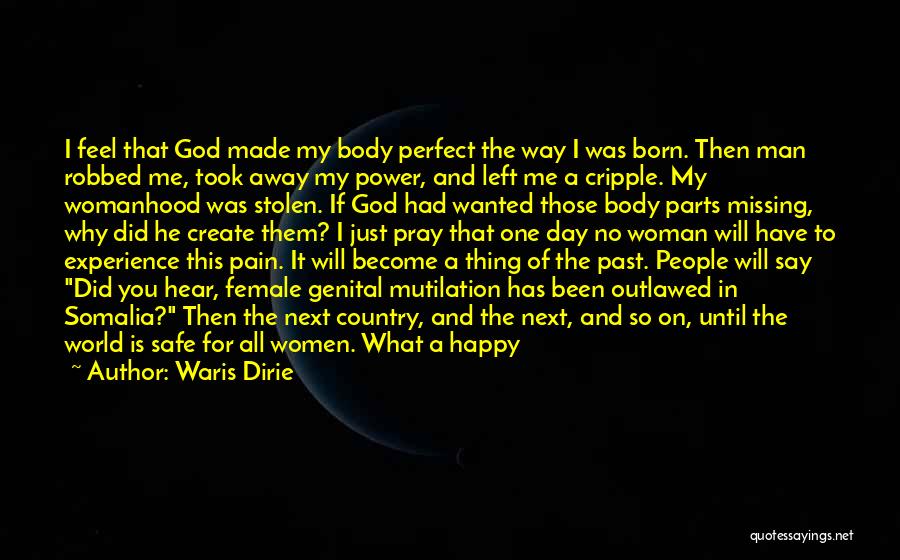 Waris Dirie Quotes: I Feel That God Made My Body Perfect The Way I Was Born. Then Man Robbed Me, Took Away My