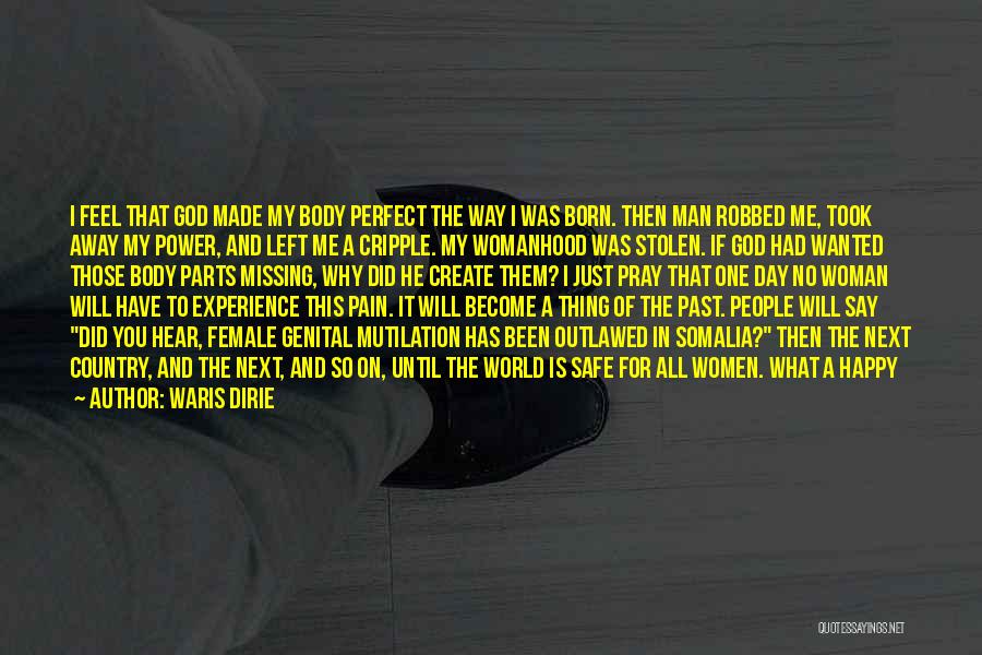 Waris Dirie Quotes: I Feel That God Made My Body Perfect The Way I Was Born. Then Man Robbed Me, Took Away My