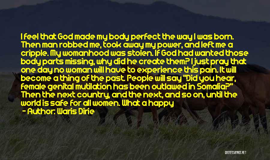 Waris Dirie Quotes: I Feel That God Made My Body Perfect The Way I Was Born. Then Man Robbed Me, Took Away My