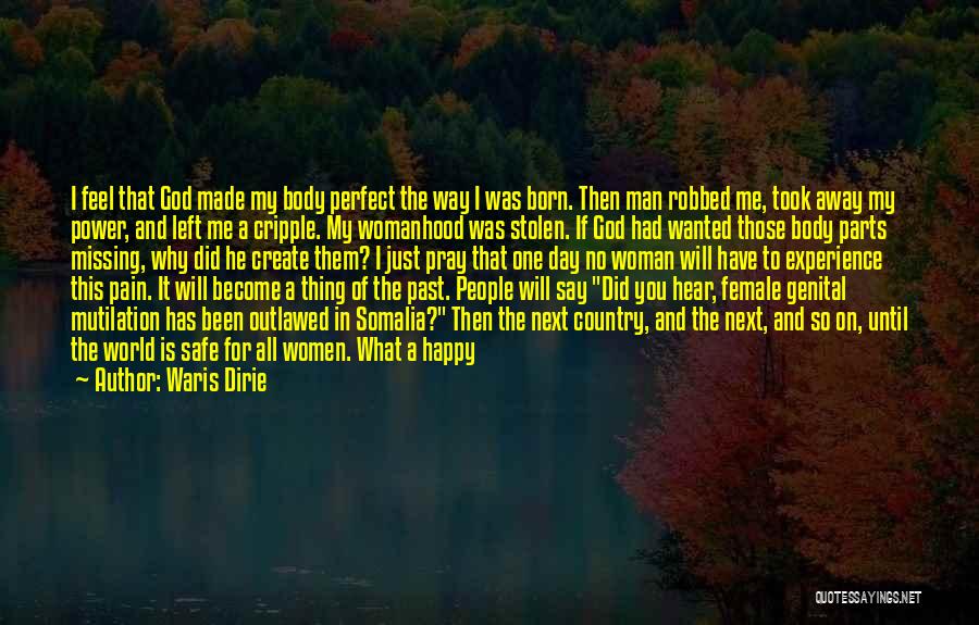 Waris Dirie Quotes: I Feel That God Made My Body Perfect The Way I Was Born. Then Man Robbed Me, Took Away My