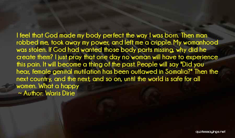 Waris Dirie Quotes: I Feel That God Made My Body Perfect The Way I Was Born. Then Man Robbed Me, Took Away My