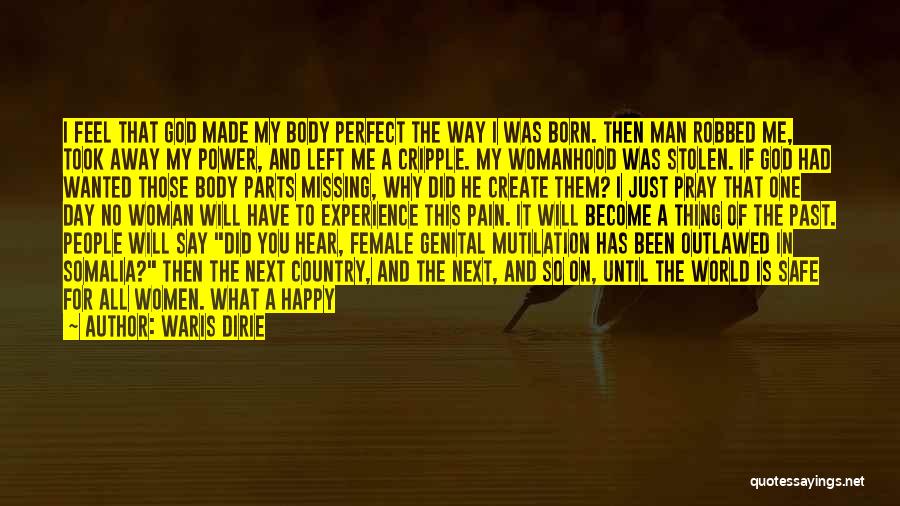 Waris Dirie Quotes: I Feel That God Made My Body Perfect The Way I Was Born. Then Man Robbed Me, Took Away My