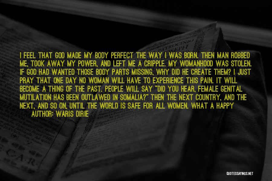 Waris Dirie Quotes: I Feel That God Made My Body Perfect The Way I Was Born. Then Man Robbed Me, Took Away My