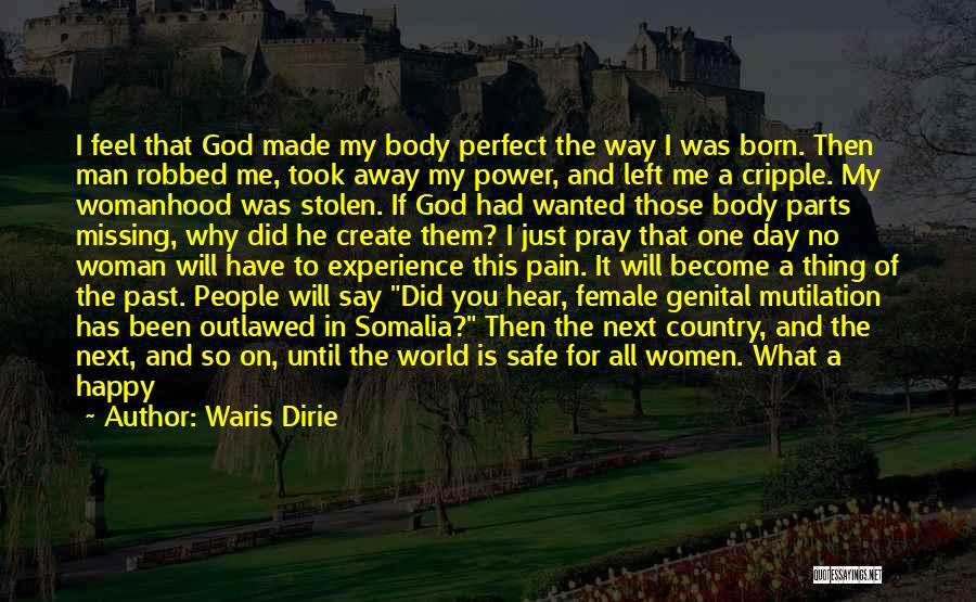 Waris Dirie Quotes: I Feel That God Made My Body Perfect The Way I Was Born. Then Man Robbed Me, Took Away My