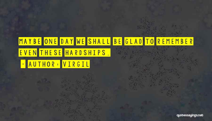 Virgil Quotes: Maybe One Day We Shall Be Glad To Remember Even These Hardships.