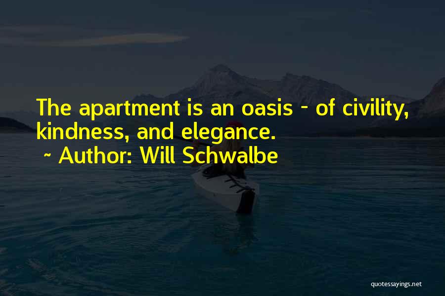 Will Schwalbe Quotes: The Apartment Is An Oasis - Of Civility, Kindness, And Elegance.