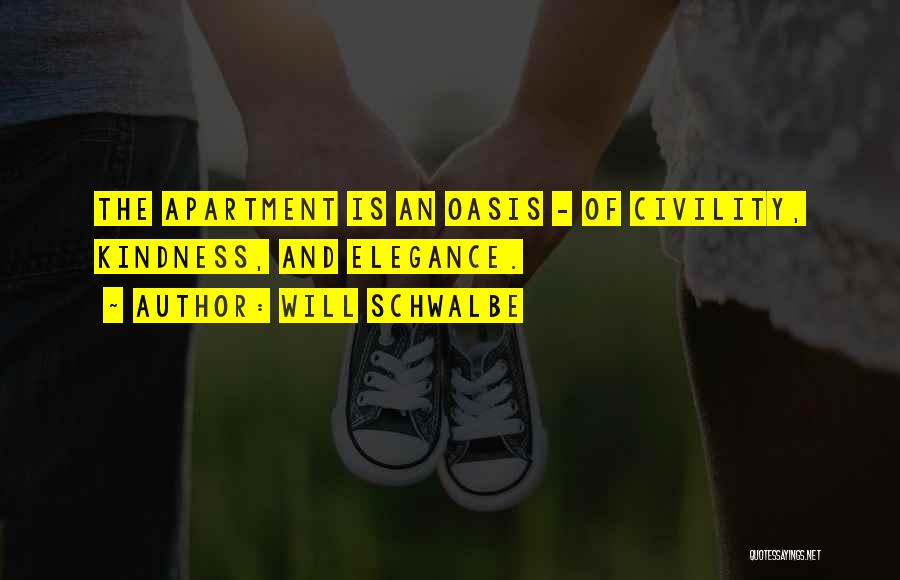 Will Schwalbe Quotes: The Apartment Is An Oasis - Of Civility, Kindness, And Elegance.