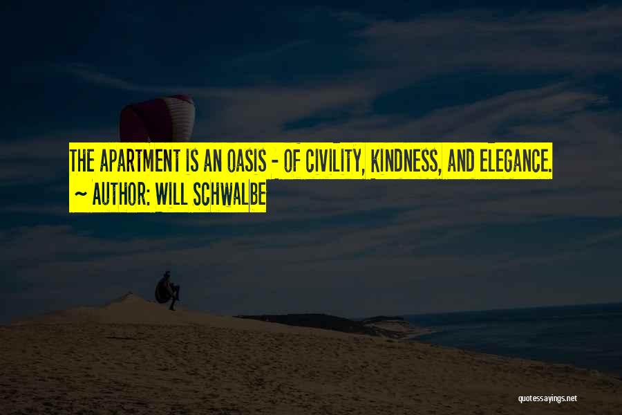 Will Schwalbe Quotes: The Apartment Is An Oasis - Of Civility, Kindness, And Elegance.