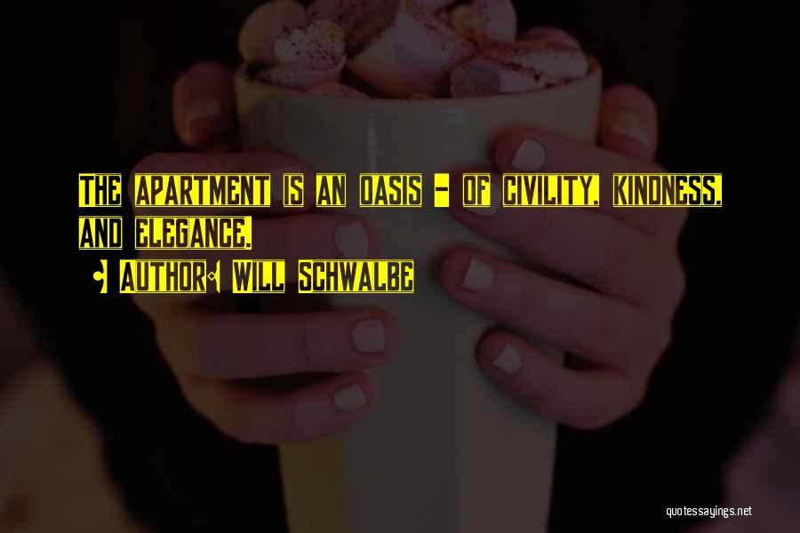 Will Schwalbe Quotes: The Apartment Is An Oasis - Of Civility, Kindness, And Elegance.