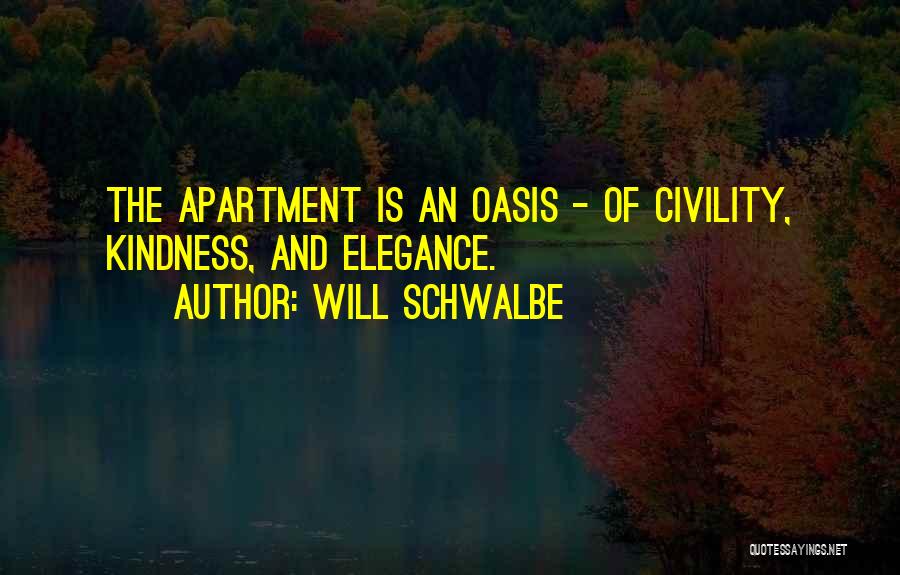 Will Schwalbe Quotes: The Apartment Is An Oasis - Of Civility, Kindness, And Elegance.