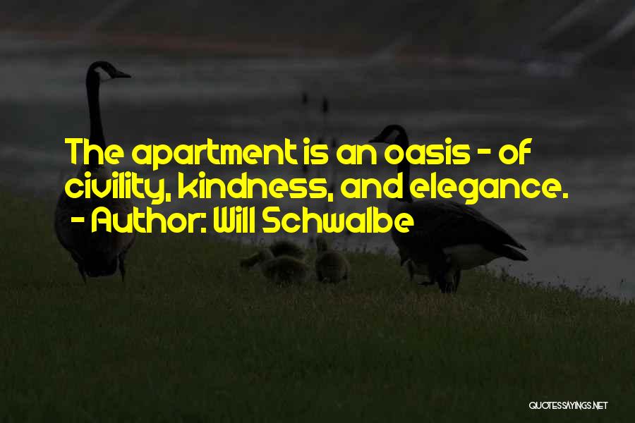 Will Schwalbe Quotes: The Apartment Is An Oasis - Of Civility, Kindness, And Elegance.