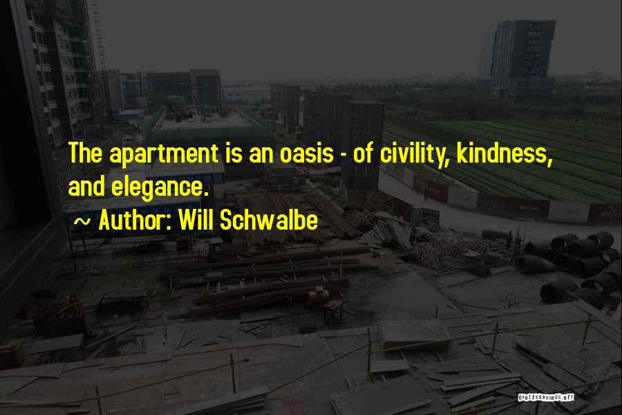 Will Schwalbe Quotes: The Apartment Is An Oasis - Of Civility, Kindness, And Elegance.