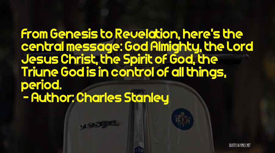 Charles Stanley Quotes: From Genesis To Revelation, Here's The Central Message: God Almighty, The Lord Jesus Christ, The Spirit Of God, The Triune
