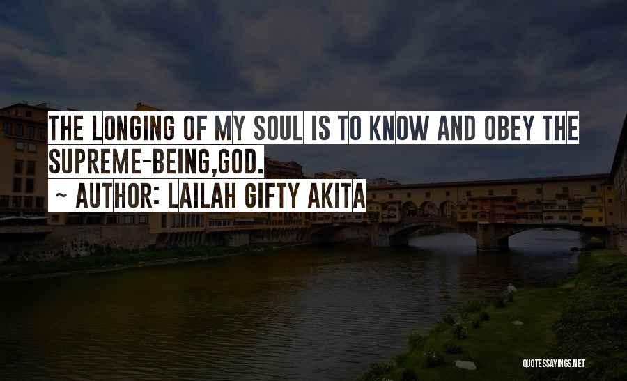 Lailah Gifty Akita Quotes: The Longing Of My Soul Is To Know And Obey The Supreme-being,god.