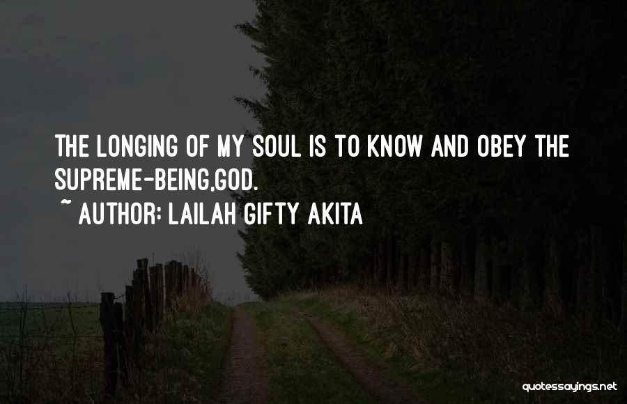 Lailah Gifty Akita Quotes: The Longing Of My Soul Is To Know And Obey The Supreme-being,god.