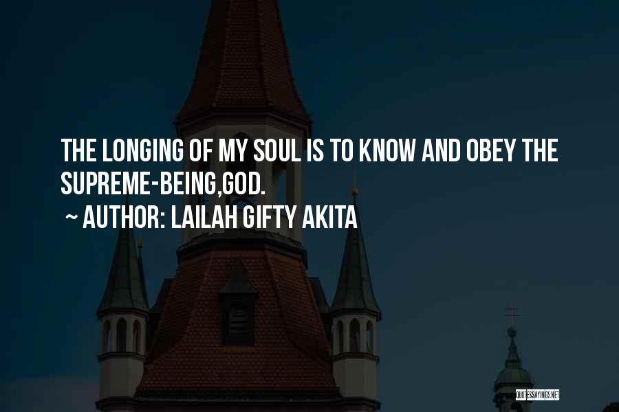 Lailah Gifty Akita Quotes: The Longing Of My Soul Is To Know And Obey The Supreme-being,god.