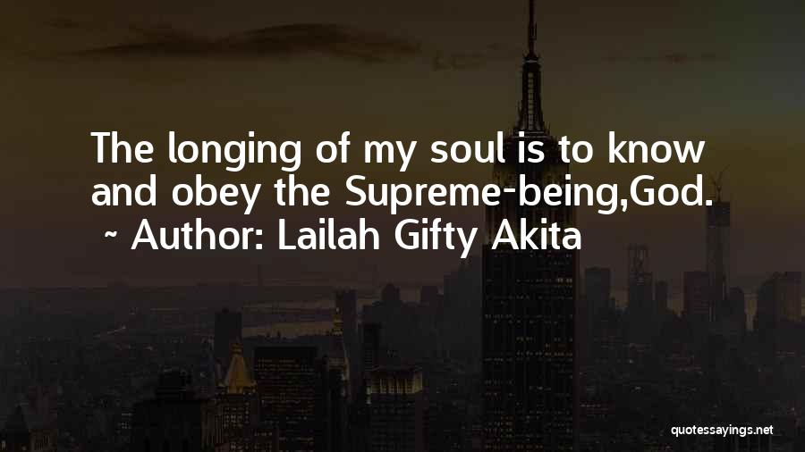 Lailah Gifty Akita Quotes: The Longing Of My Soul Is To Know And Obey The Supreme-being,god.