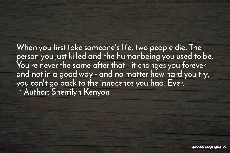 Sherrilyn Kenyon Quotes: When You First Take Someone's Life, Two People Die. The Person You Just Killed And The Humanbeing You Used To