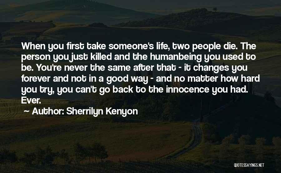 Sherrilyn Kenyon Quotes: When You First Take Someone's Life, Two People Die. The Person You Just Killed And The Humanbeing You Used To