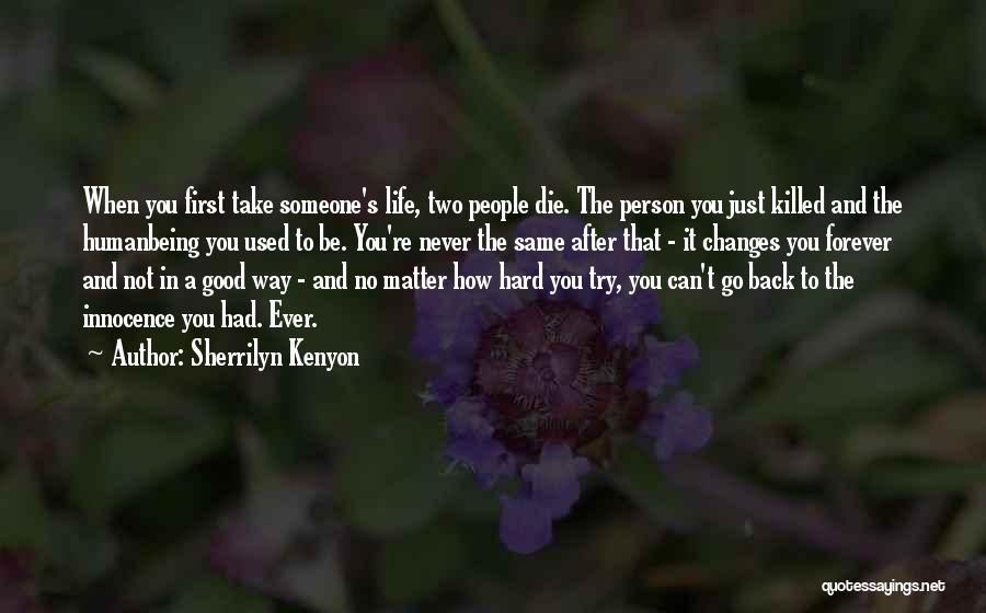 Sherrilyn Kenyon Quotes: When You First Take Someone's Life, Two People Die. The Person You Just Killed And The Humanbeing You Used To