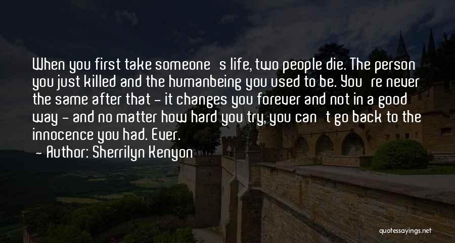 Sherrilyn Kenyon Quotes: When You First Take Someone's Life, Two People Die. The Person You Just Killed And The Humanbeing You Used To