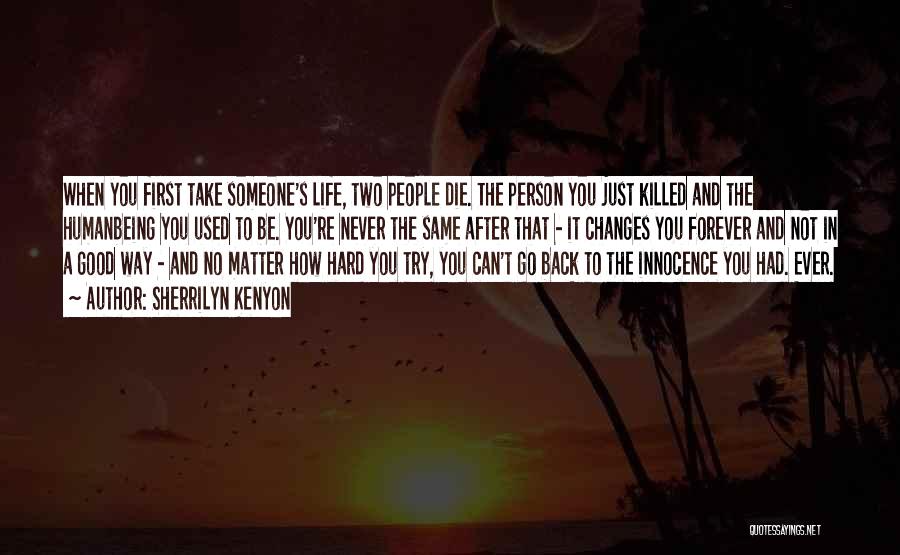 Sherrilyn Kenyon Quotes: When You First Take Someone's Life, Two People Die. The Person You Just Killed And The Humanbeing You Used To