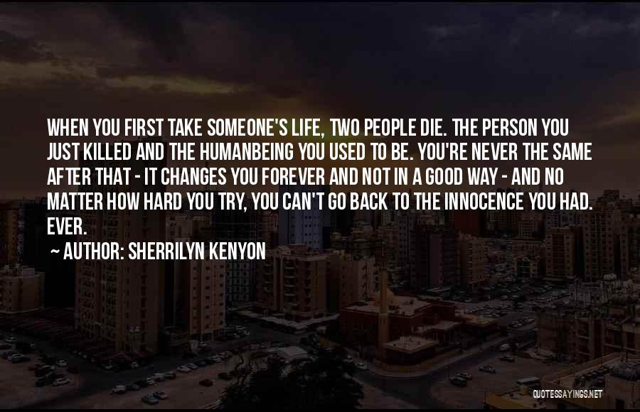 Sherrilyn Kenyon Quotes: When You First Take Someone's Life, Two People Die. The Person You Just Killed And The Humanbeing You Used To