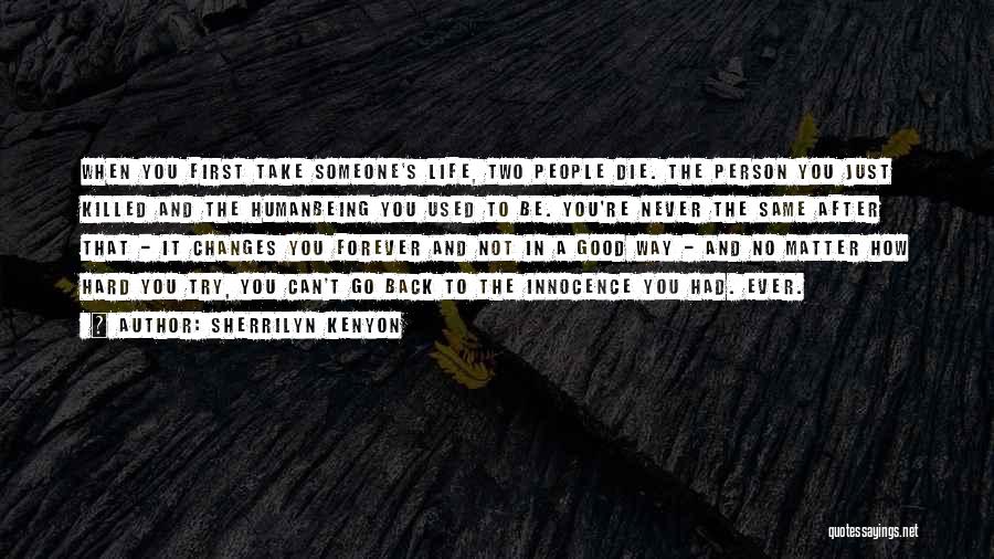 Sherrilyn Kenyon Quotes: When You First Take Someone's Life, Two People Die. The Person You Just Killed And The Humanbeing You Used To