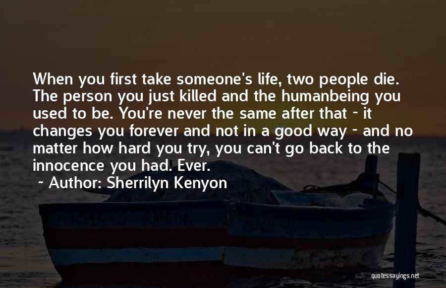 Sherrilyn Kenyon Quotes: When You First Take Someone's Life, Two People Die. The Person You Just Killed And The Humanbeing You Used To