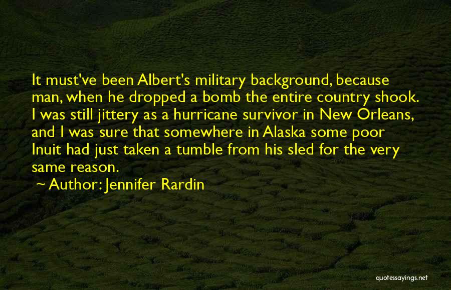 Jennifer Rardin Quotes: It Must've Been Albert's Military Background, Because Man, When He Dropped A Bomb The Entire Country Shook. I Was Still