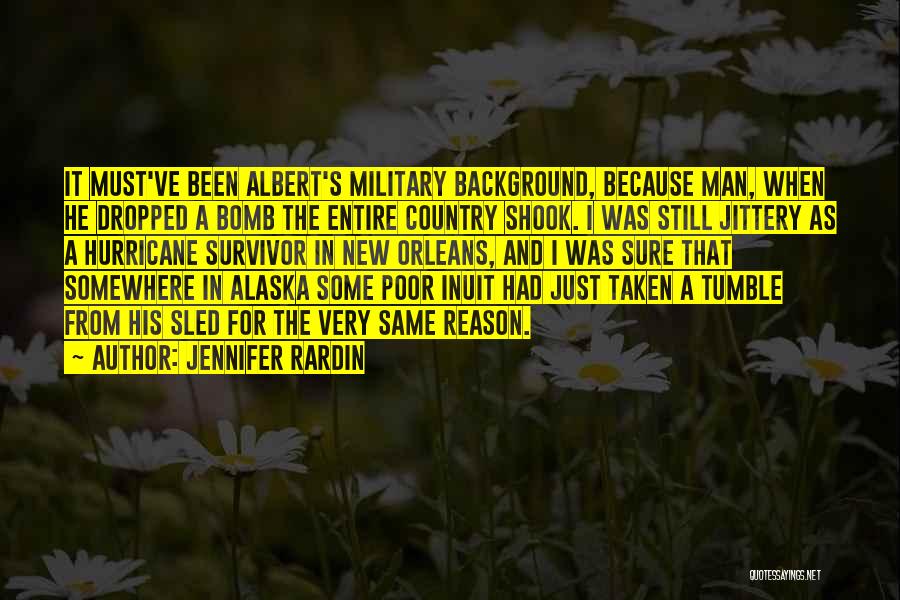 Jennifer Rardin Quotes: It Must've Been Albert's Military Background, Because Man, When He Dropped A Bomb The Entire Country Shook. I Was Still