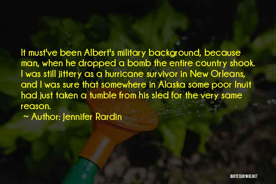 Jennifer Rardin Quotes: It Must've Been Albert's Military Background, Because Man, When He Dropped A Bomb The Entire Country Shook. I Was Still