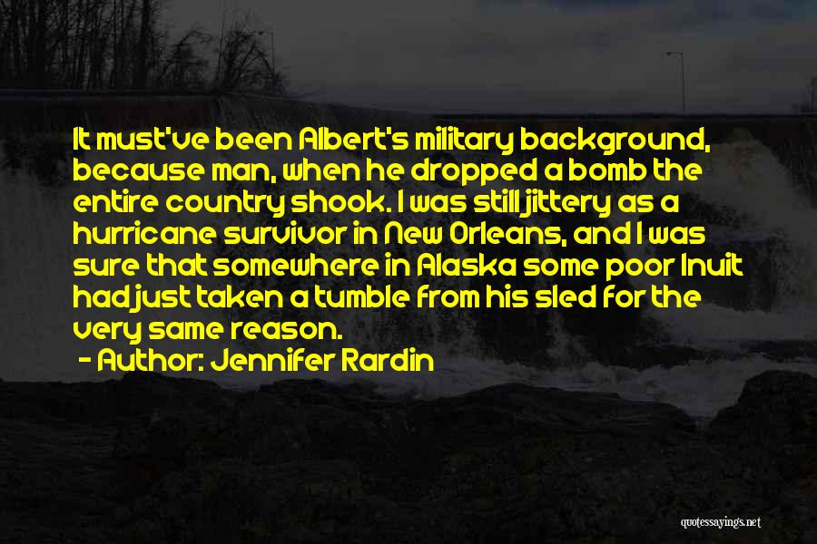 Jennifer Rardin Quotes: It Must've Been Albert's Military Background, Because Man, When He Dropped A Bomb The Entire Country Shook. I Was Still